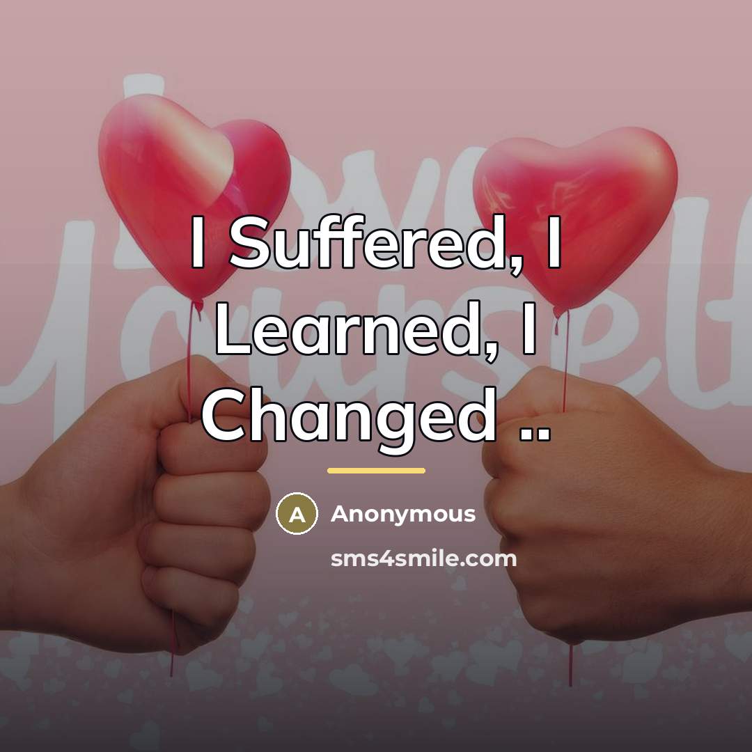 “I Suffered, I Learned, I Changed ..…” quote by Anonymous
