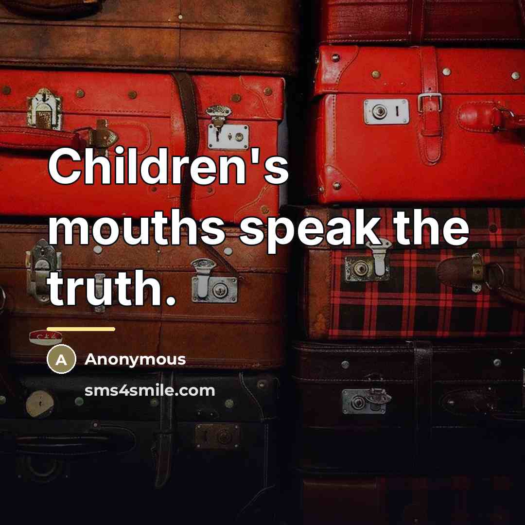 “Children's mouths speak the truth.…” quote by Anonymous