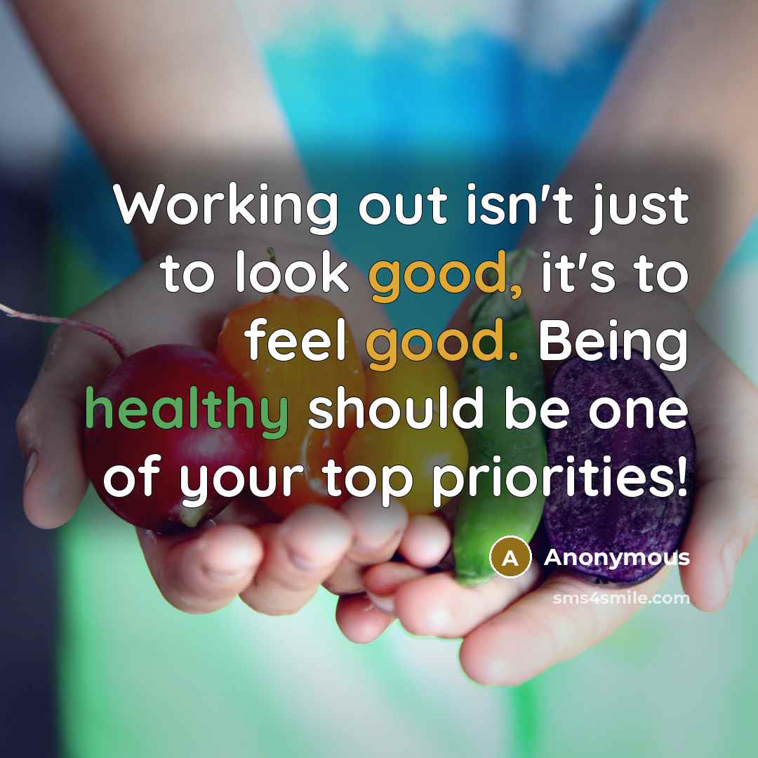 “Working out isn't just to look good, it's to feel good. Being healthy should be one of your top priorities!” quote by Anonymous