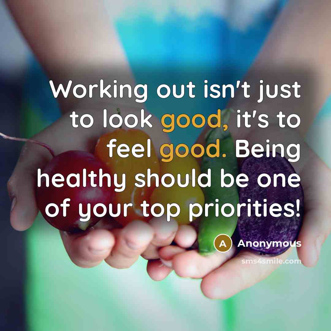 “Working out isn't just to look good, it's to feel good. Being healthy should be one of your top priorities!” quote by Anonymous