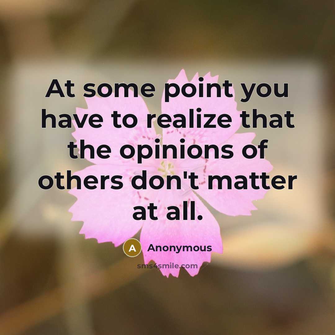 “At some point you have to realize that the opinions…” quote by Anonymous