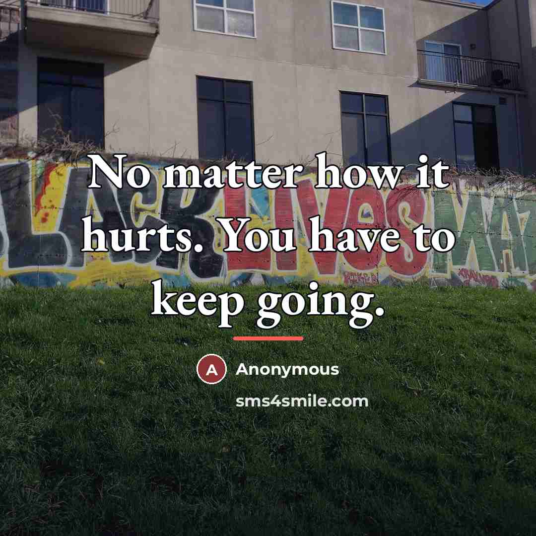 “No matter how it hurts. You have to keep going.…” quote by Anonymous