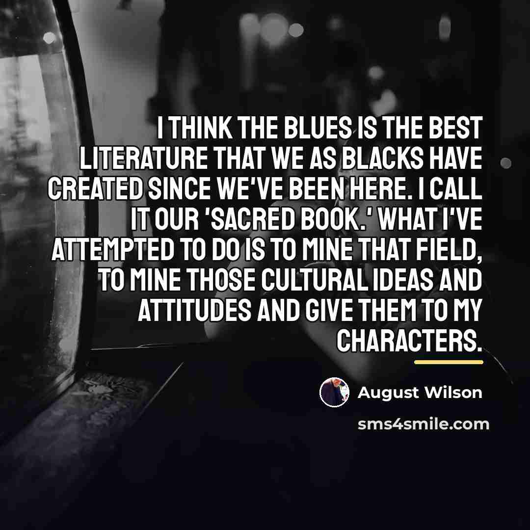 “I think the blues is the best literature that we…” quote by August Wilson