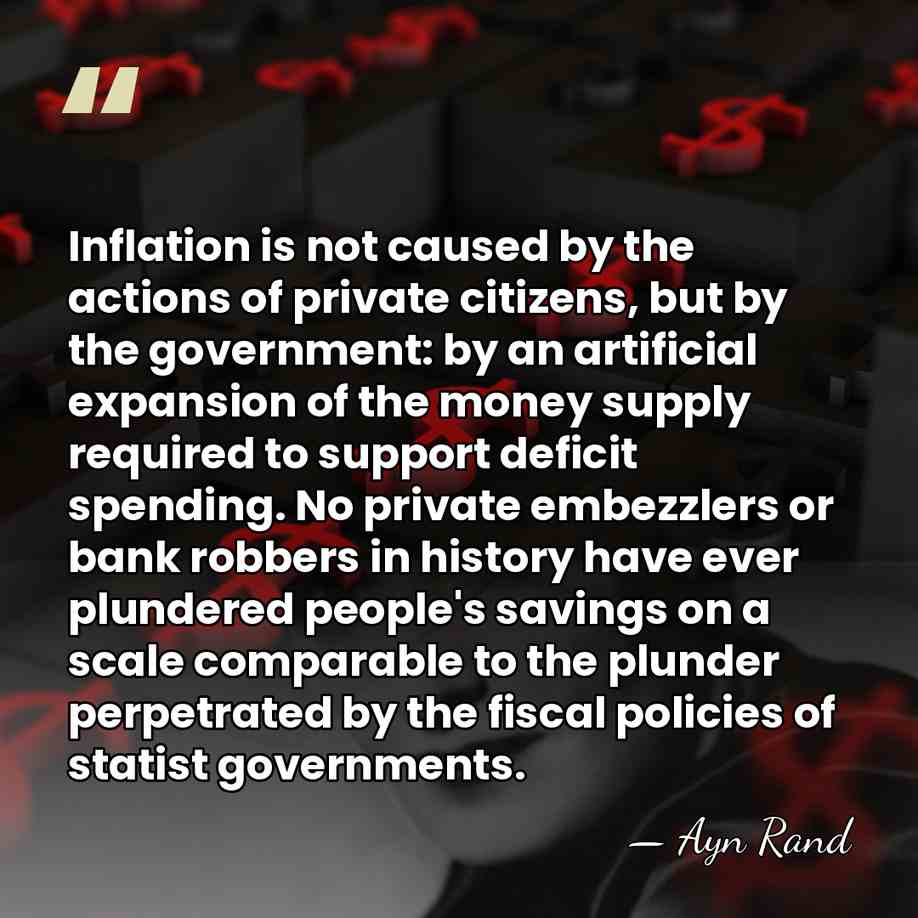 Inflation is not caused by the actions of private citizens, but by&hellip; - Ayn Rand