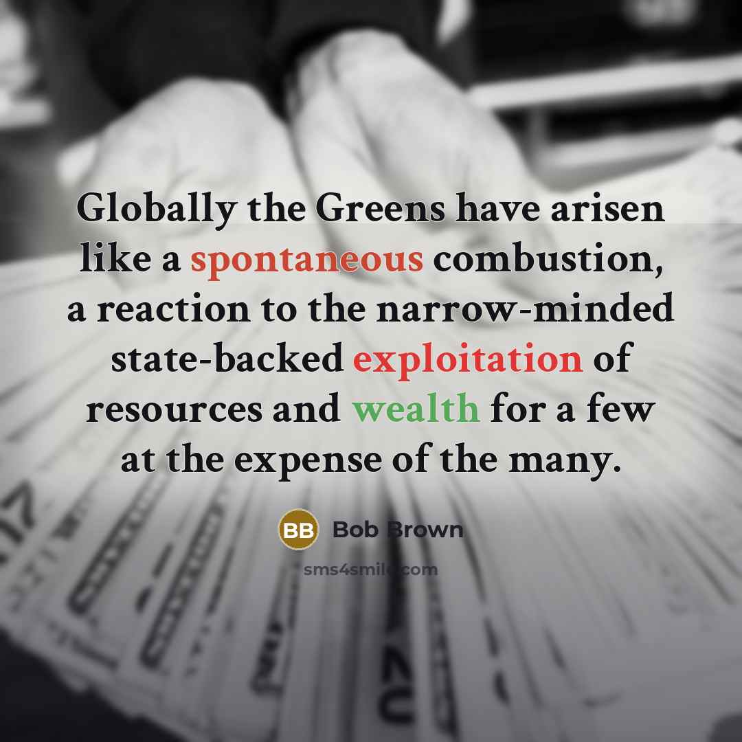 “Globally the Greens have arisen like a spontaneous combustion, a…” quote by Bob Brown