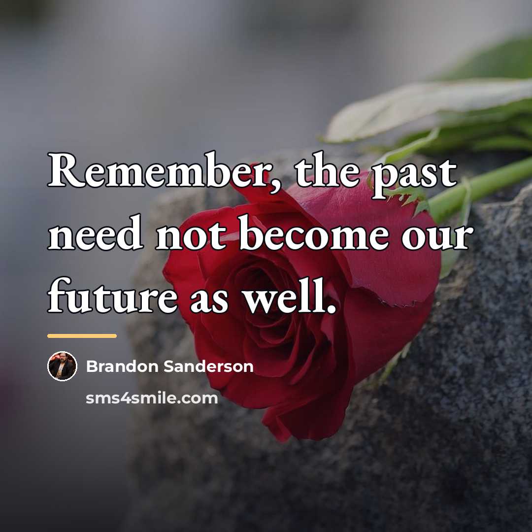 “Remember, the past need not become our future as well.…” quote by Brandon Sanderson