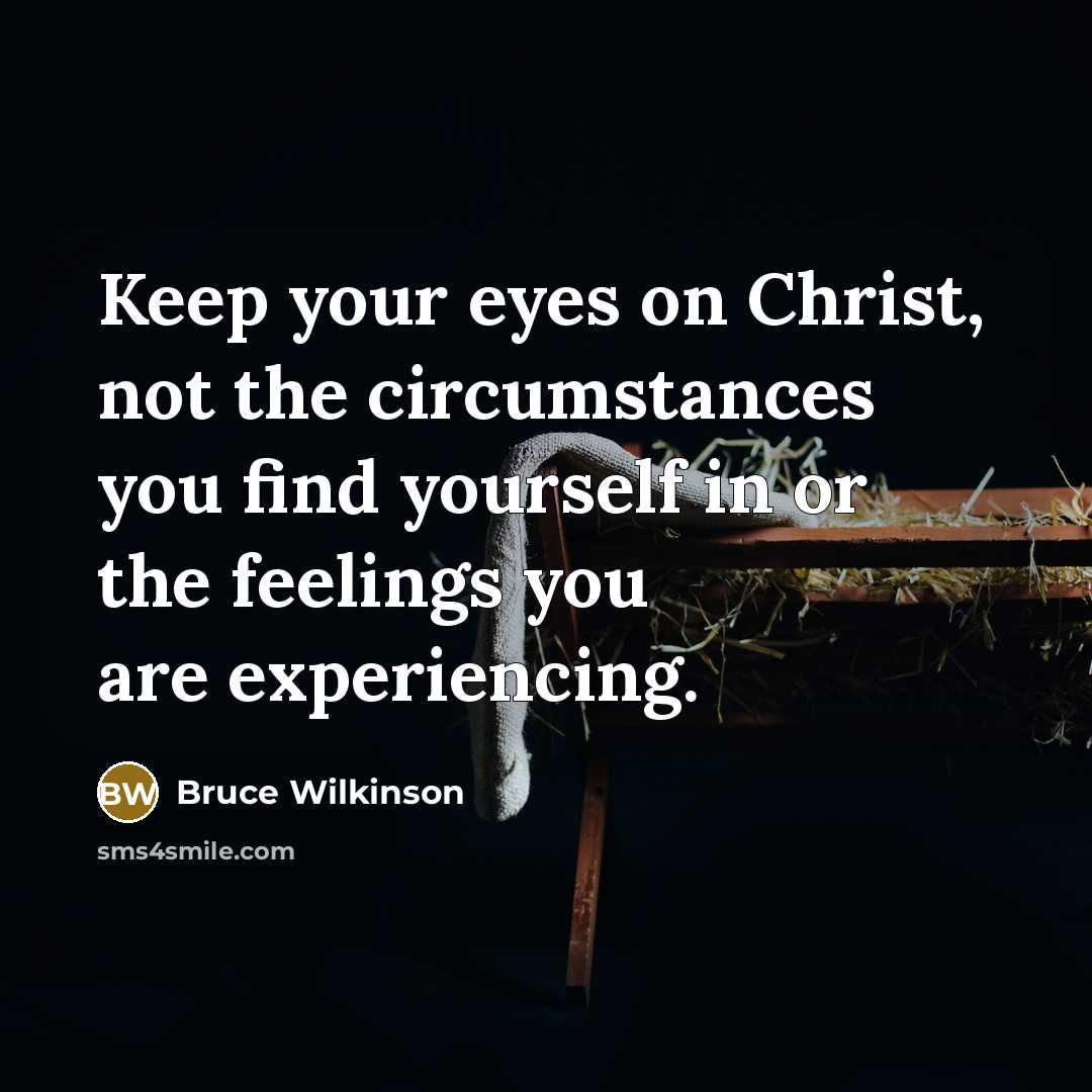 “Keep your eyes on Christ, not the circumstances you find…” quote by Bruce Wilkinson
