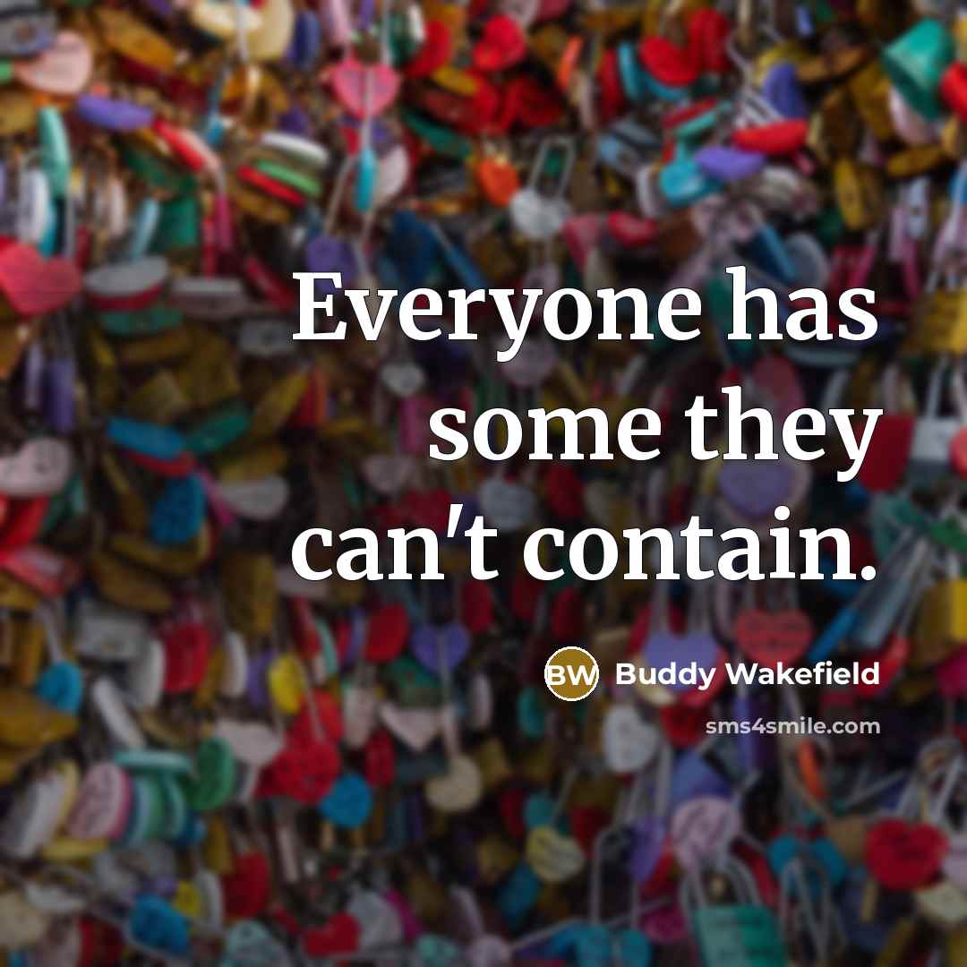 “Everyone has some they can't contain.…” quote by Buddy Wakefield