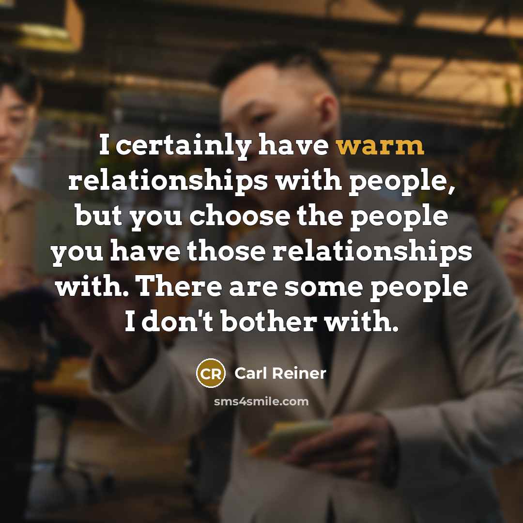 “I certainly have warm relationships with people, but you choose…” quote by Carl Reiner