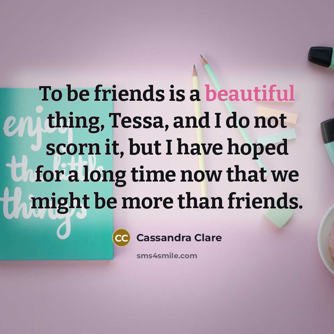 “To be friends is a beautiful thing, Tessa, and I…” quote by Cassandra Clare