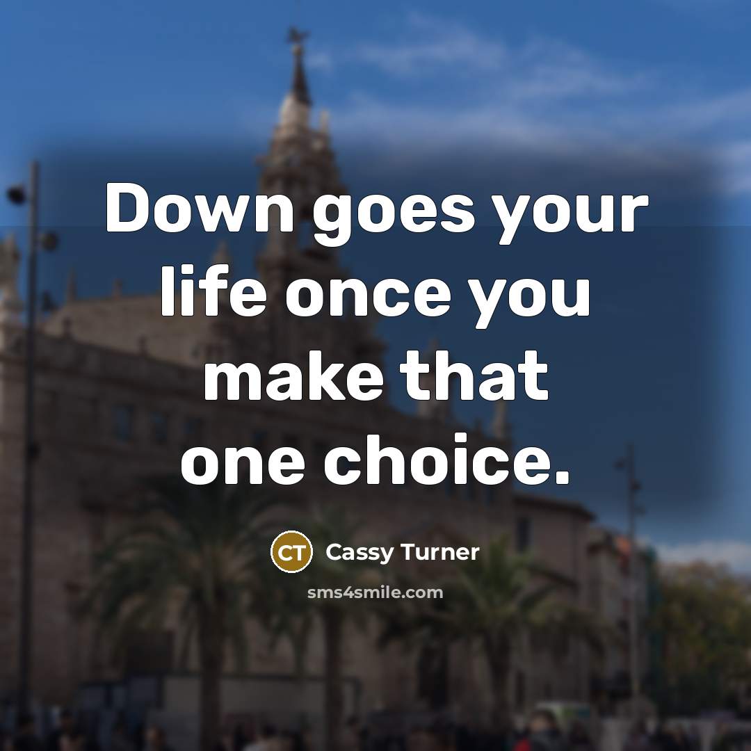 “Down goes your life once you make that one choice.…” quote by Cassy Turner