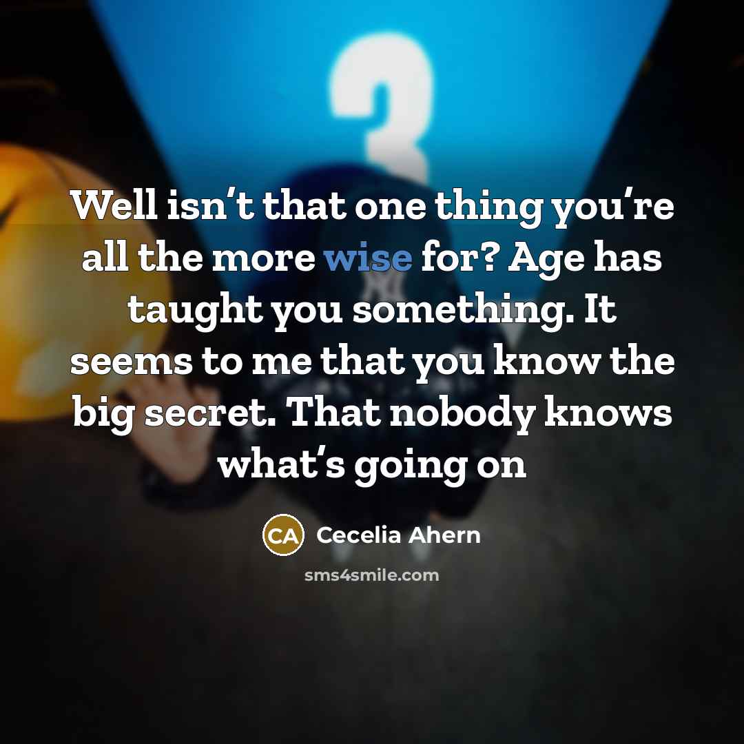“Well isn’t that one thing you’re all the more wise…” quote by Cecelia Ahern