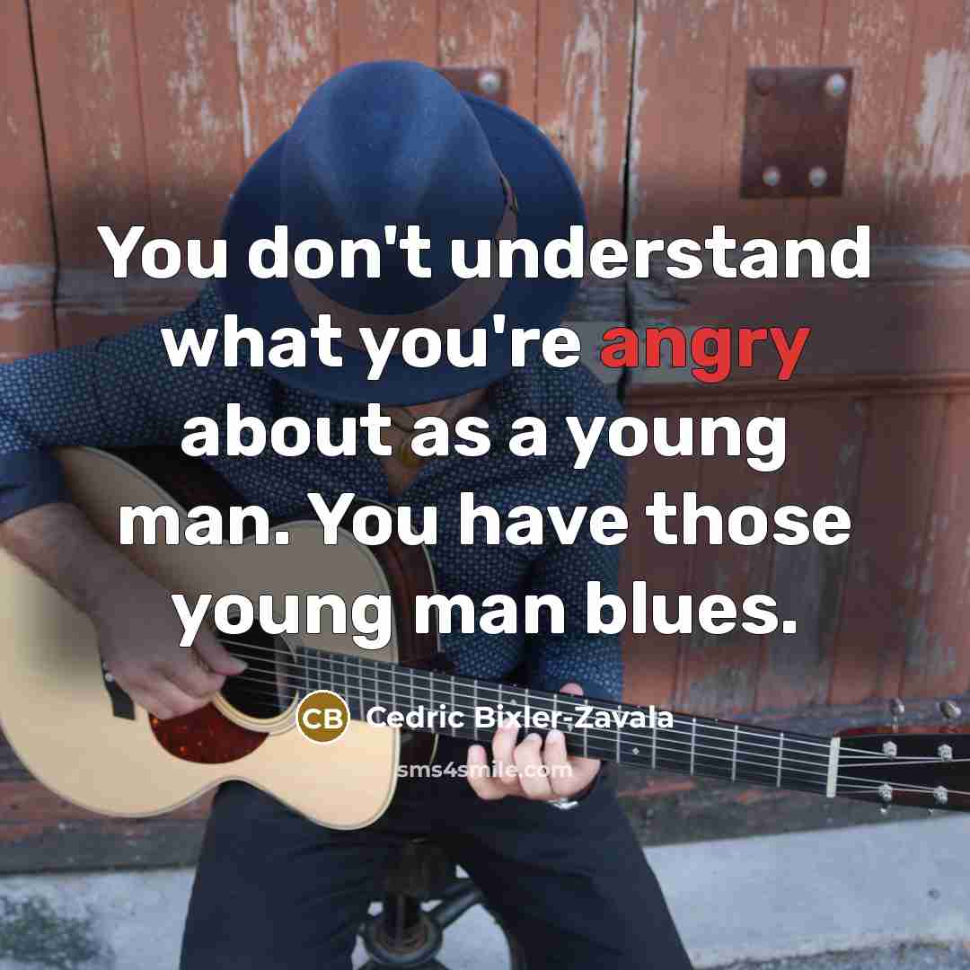 “You don't understand what you're angry about as a young…” quote by Cedric Bixler-Zavala