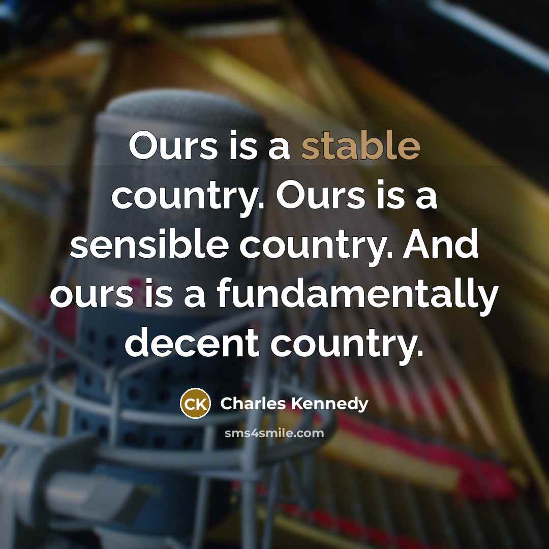 “Ours is a stable country. Ours is a sensible country.…” quote by Charles Kennedy