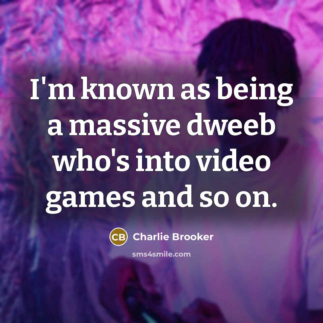 “I'm known as being a massive dweeb who's into video…” quote by Charlie Brooker