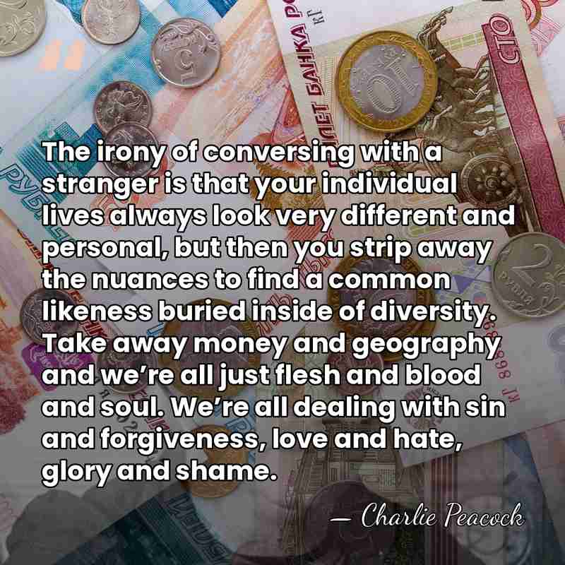 The irony of conversing with a stranger is that your individual lives&hellip; - Charlie Peacock