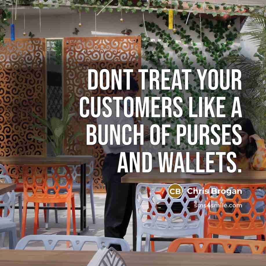 “Dont treat your customers like a bunch of purses and…” quote by Chris Brogan