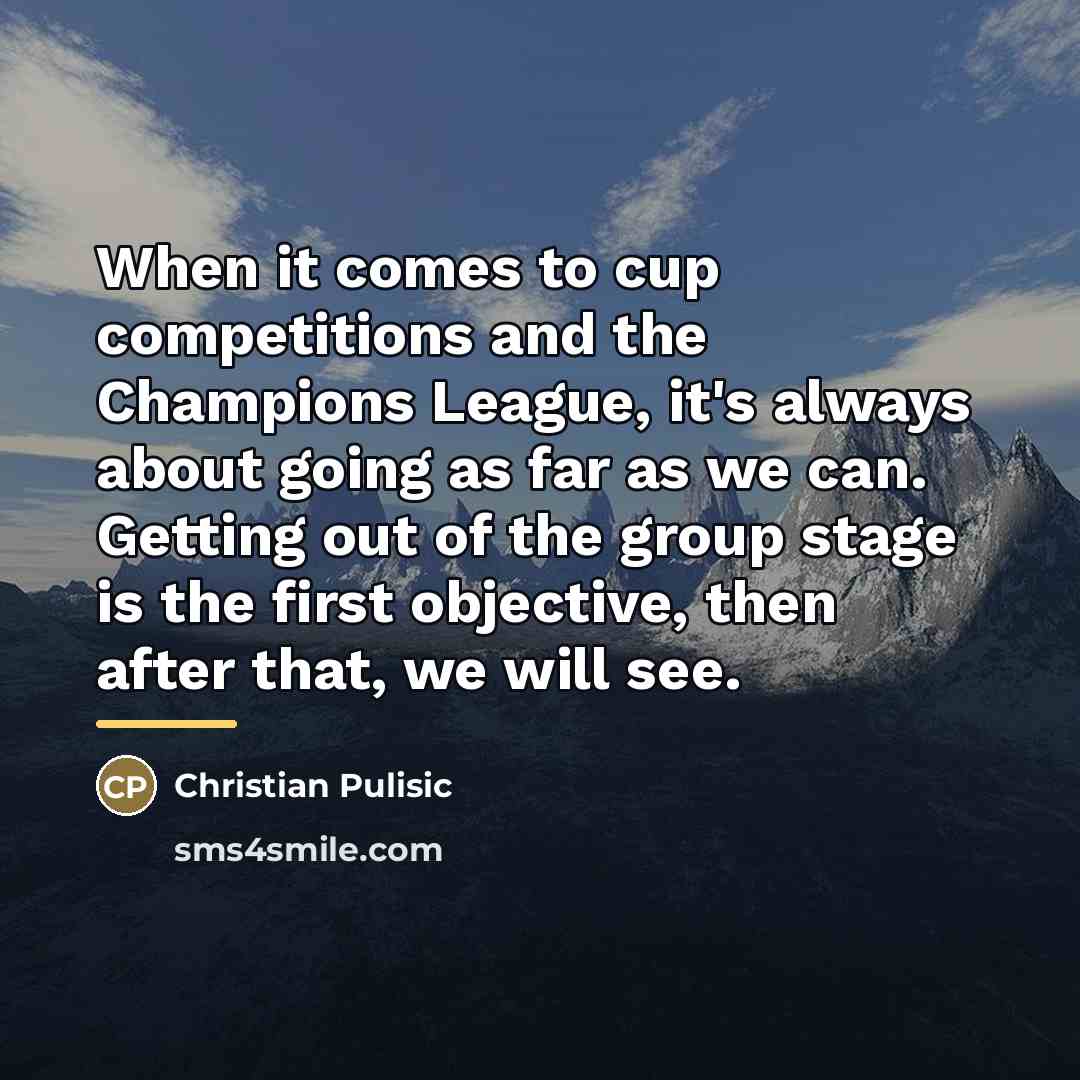 “When it comes to cup competitions and the Champions League,…” quote by Christian Pulisic