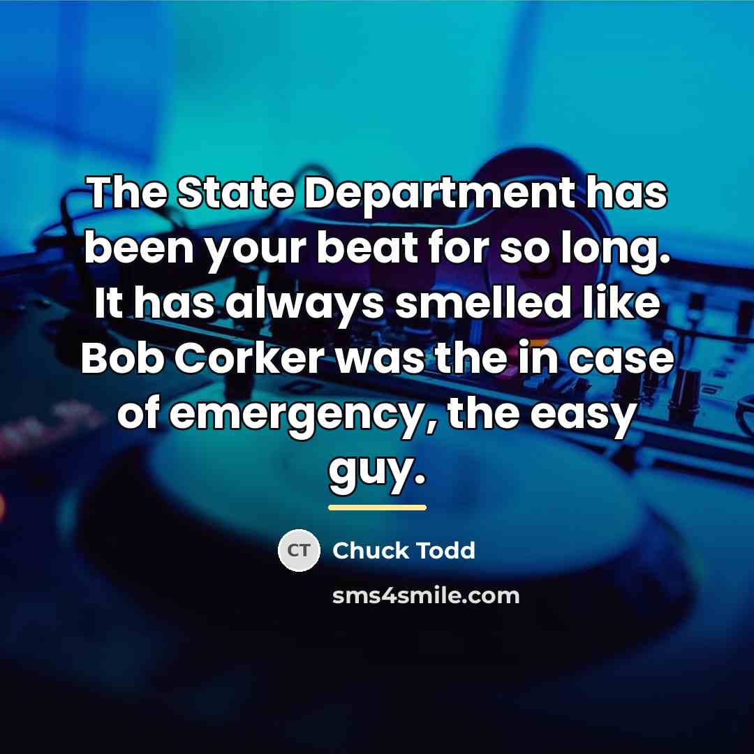 “The State Department has been your beat for so long.…” quote by Chuck Todd