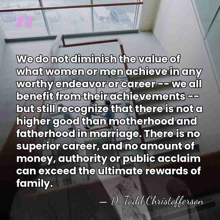 We do not diminish the value of what women or men achieve&hellip; - D. Todd Christofferson