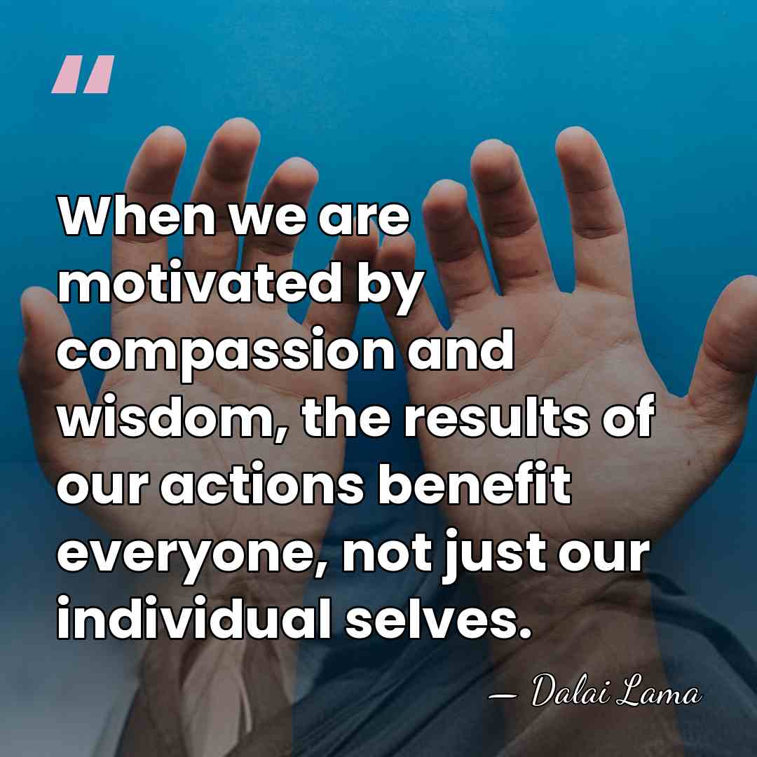 When we are motivated by compassion and wisdom, the results of our&hellip; - Dalai Lama
