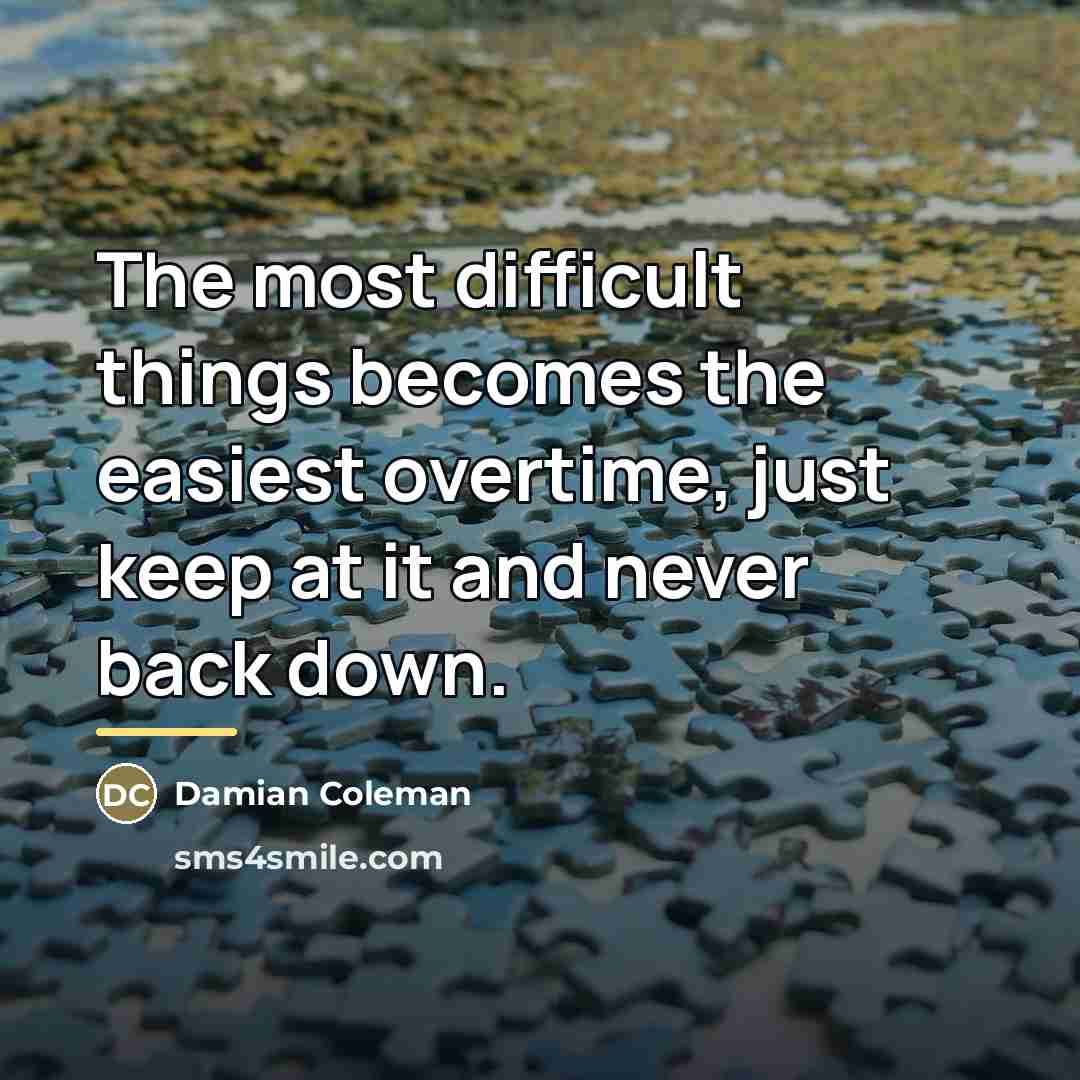 “The most difficult things becomes the easiest overtime, just keep…” quote by Damian Coleman