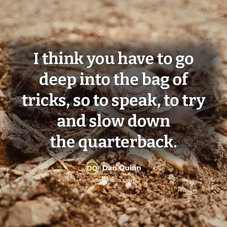 “I think you have to go deep into the bag…” quote by Dan Quinn