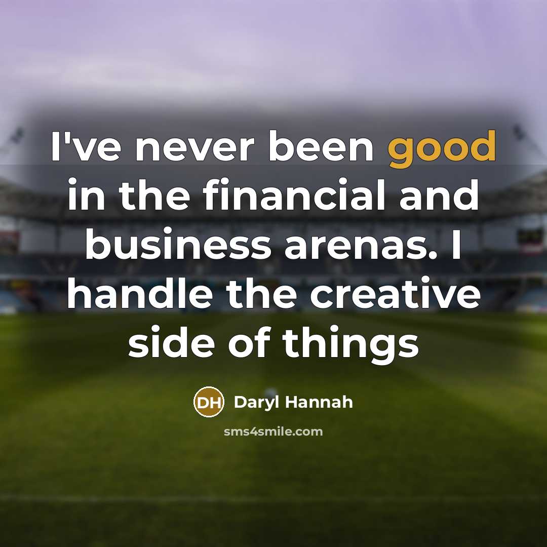 “I've never been good in the financial and business arenas.…” quote by Daryl Hannah