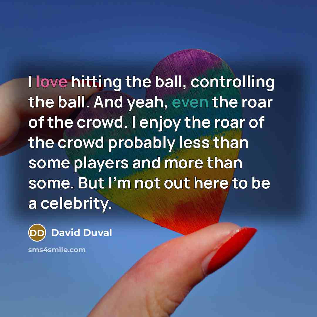 “I love hitting the ball, controlling the ball. And yeah,…” quote by David Duval
