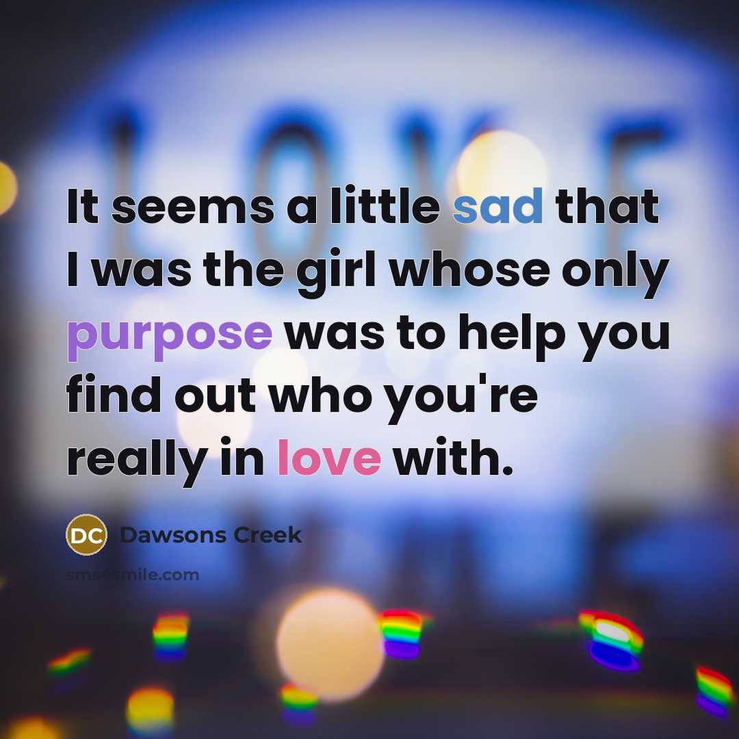 “It seems a little sad that I was the girl…” quote by Dawsons Creek