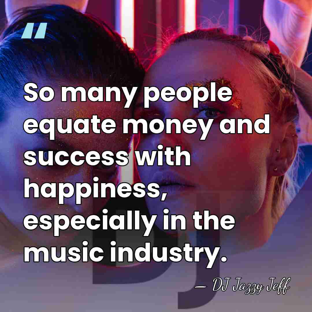 So many people equate money and success with happiness, especially in the&hellip; - DJ Jazzy Jeff