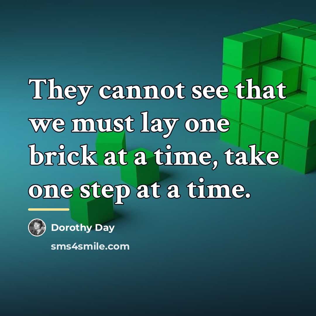 “They cannot see that we must lay one brick at…” quote by Dorothy Day