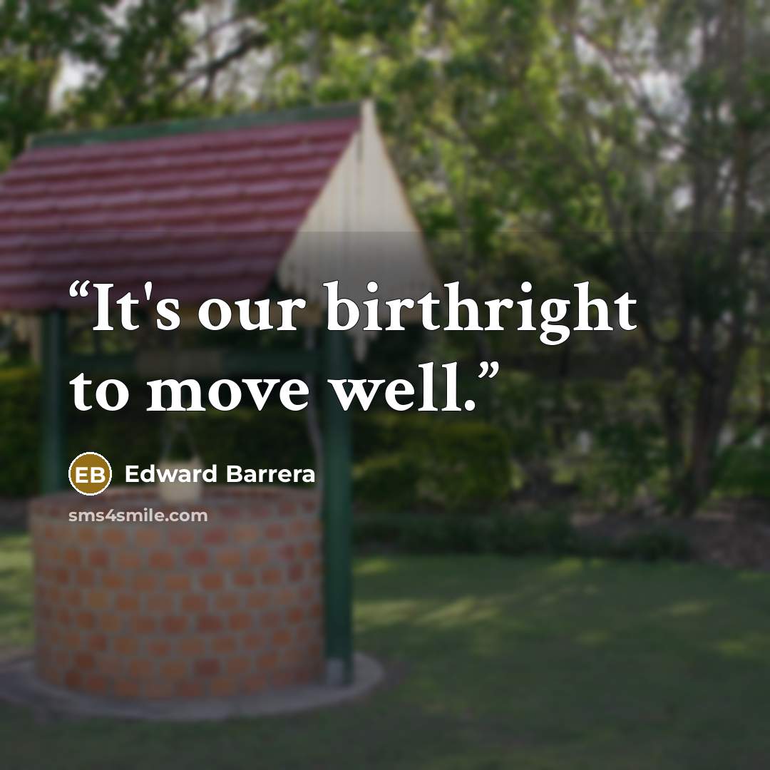 “It's our birthright to move well.” quote by Edward Barrera