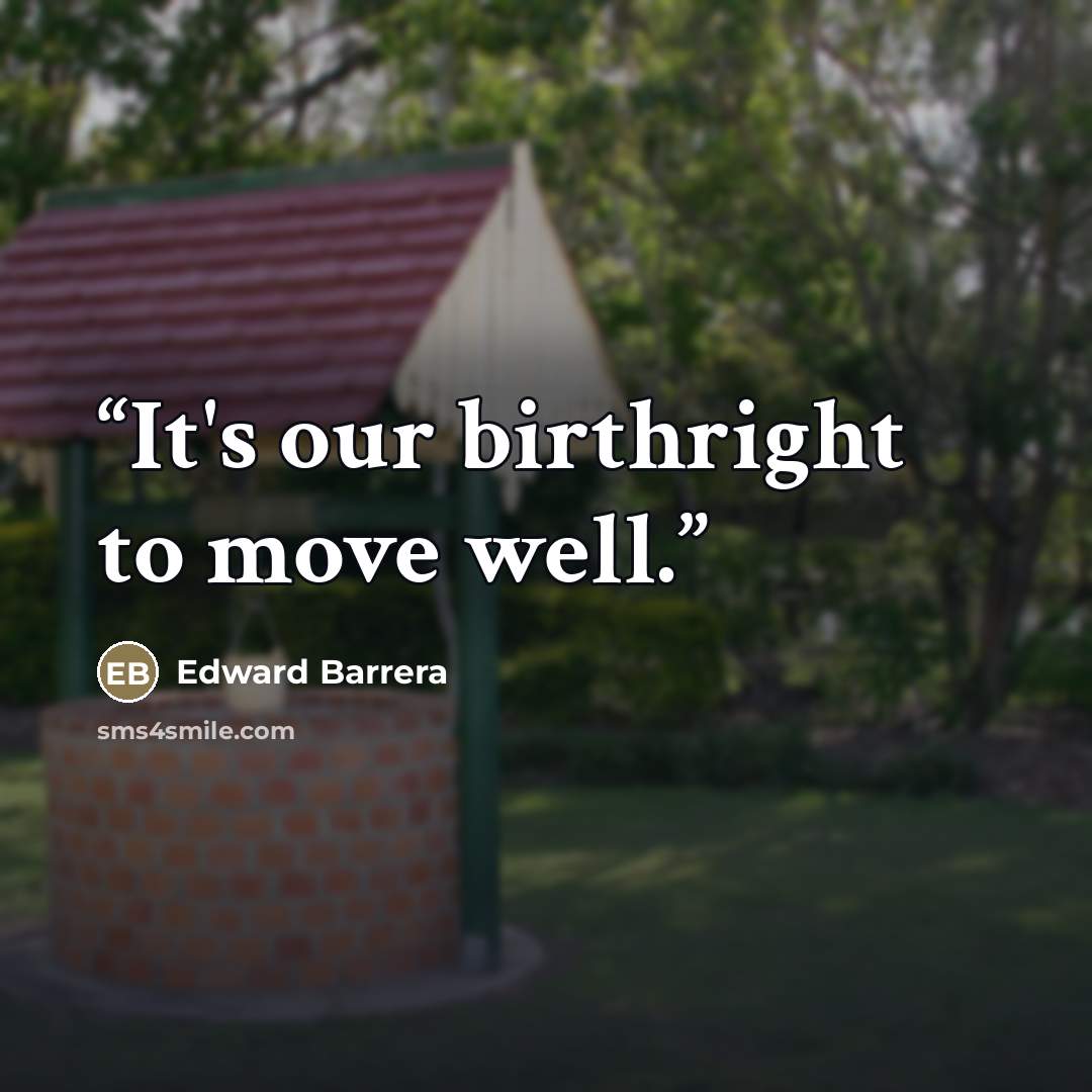 “It's our birthright to move well.” quote by Edward Barrera