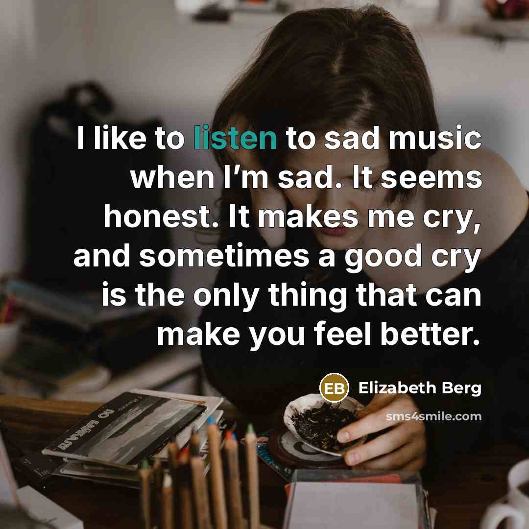 “I like to listen to sad music when I’m sad.…” quote by Elizabeth Berg