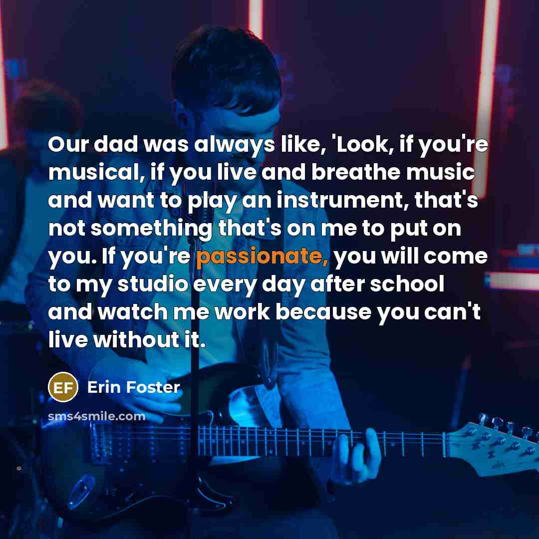 “Our dad was always like, 'Look, if you're musical, if…” quote by Erin Foster