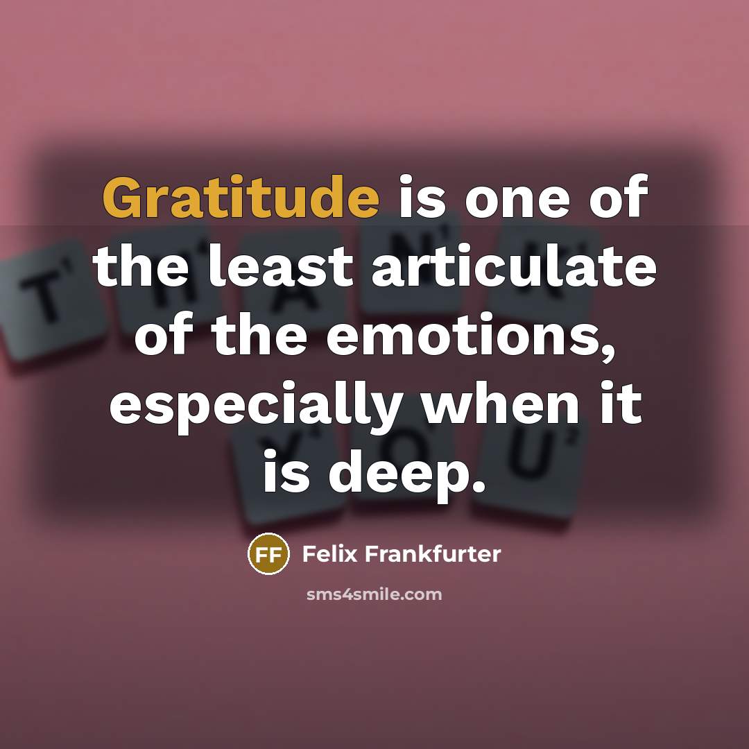 “Gratitude is one of the least articulate of the emotions,…” quote by Felix Frankfurter