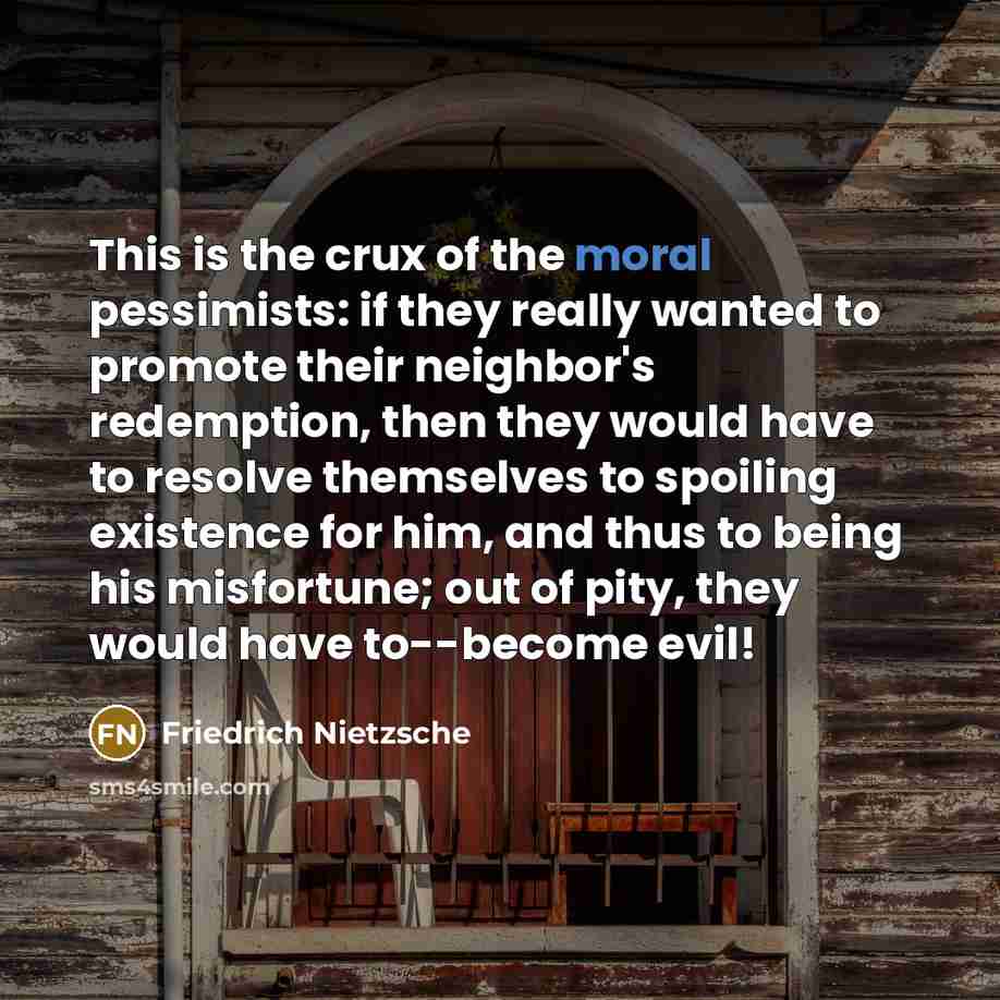 “This is the crux of the moral pessimists: if they…” quote by Friedrich Nietzsche