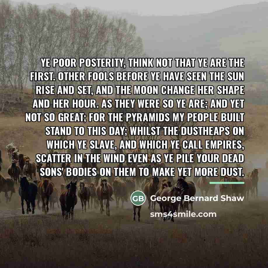 “Ye poor posterity, think not that ye are the first.…” quote by George Bernard Shaw