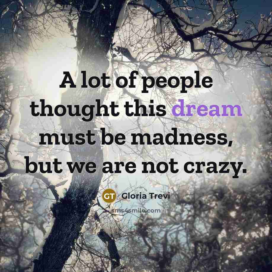 “A lot of people thought this dream must be madness,…” quote by Gloria Trevi