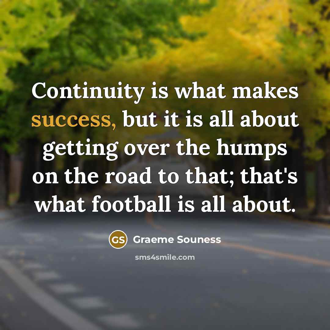 “Continuity is what makes success, but it is all about…” quote by Graeme Souness