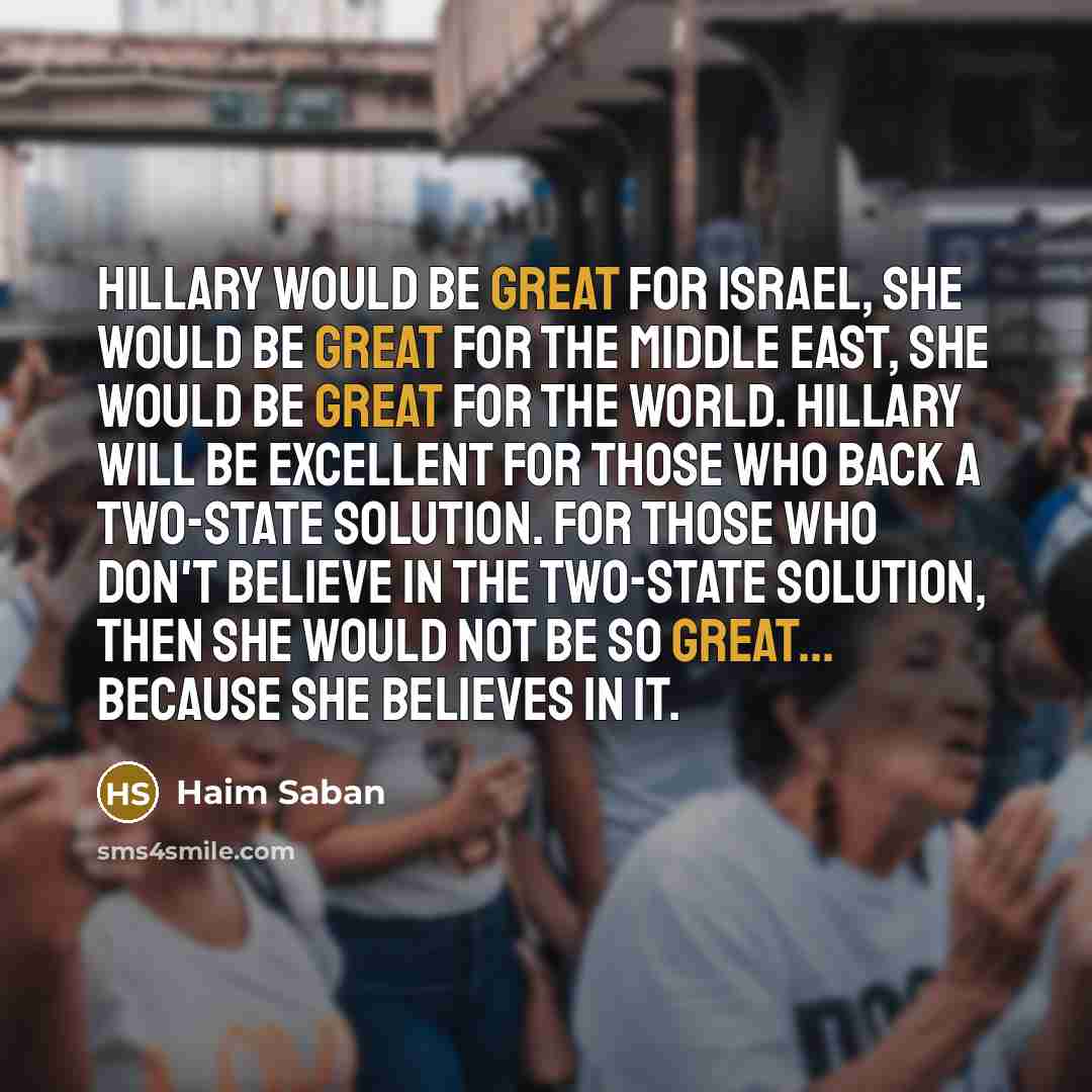 “Hillary would be great for Israel, she would be great…” quote by Haim Saban