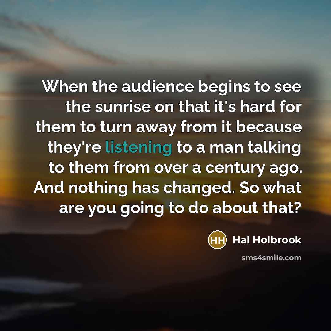 “When the audience begins to see the sunrise on that…” quote by Hal Holbrook