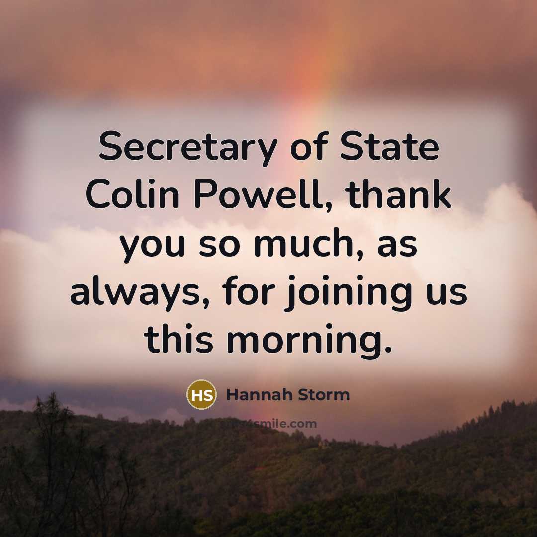 “Secretary of State Colin Powell, thank you so much, as…” quote by Hannah Storm