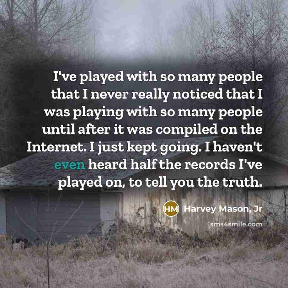 “I've played with so many people that I never really…” quote by Harvey Mason, Jr
