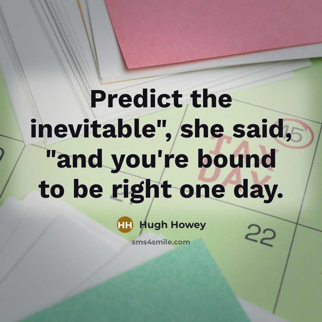 “Predict the inevitable", she said, "and you're bound to be…” quote by Hugh Howey
