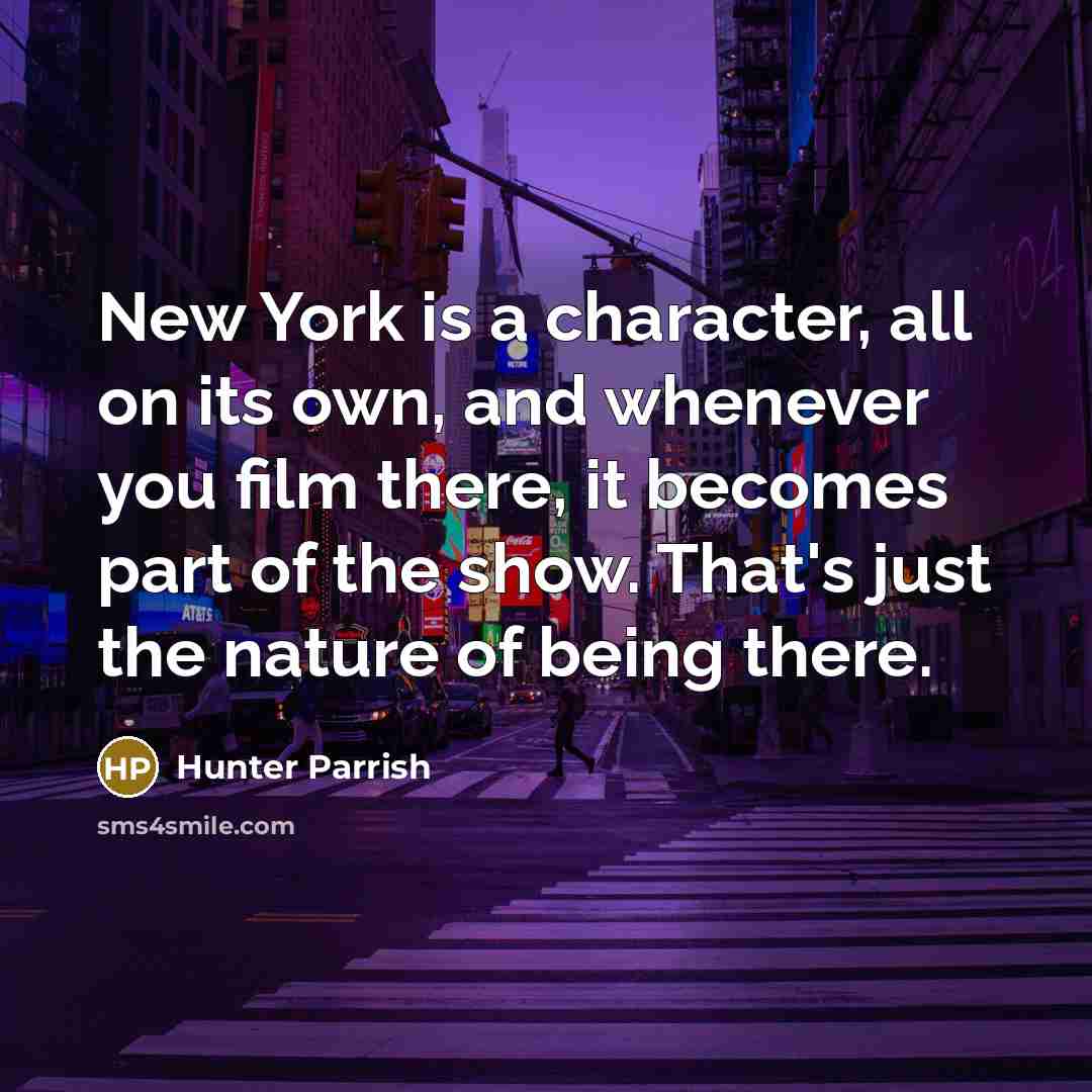 “New York is a character, all on its own, and…” quote by Hunter Parrish