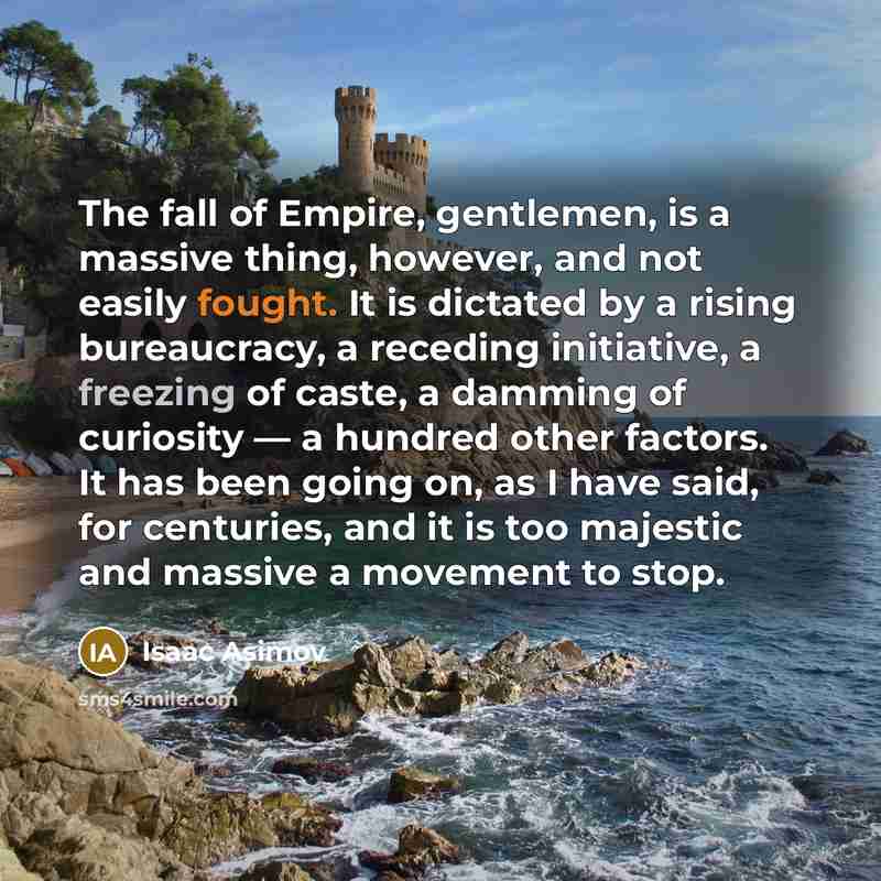 “The fall of Empire, gentlemen, is a massive thing, however,…” quote by Isaac Asimov