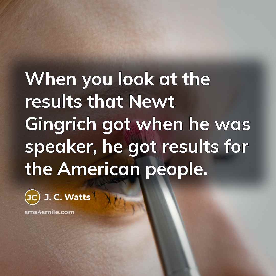 “When you look at the results that Newt Gingrich got…” quote by J. C. Watts