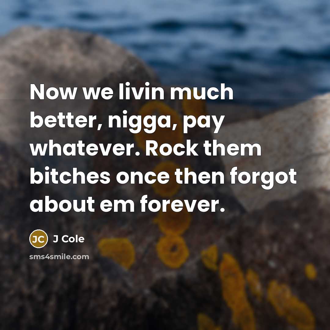 “Now we livin much better, nigga, pay whatever. Rock them…” quote by J Cole